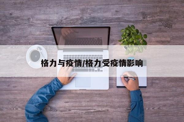 格力与疫情/格力受疫情影响