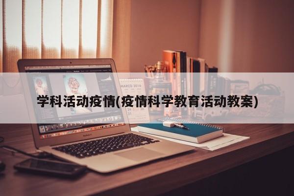 学科活动疫情(疫情科学教育活动教案)