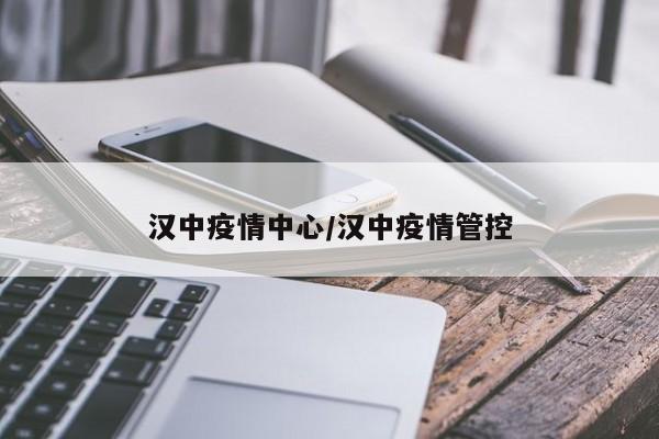 汉中疫情中心/汉中疫情管控