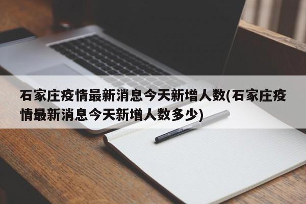 石家庄疫情最新消息今天新增人数(石家庄疫情最新消息今天新增人数多少)