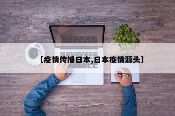 【疫情传播日本,日本疫情源头】