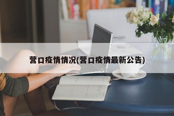 营口疫情情况(营口疫情最新公告)