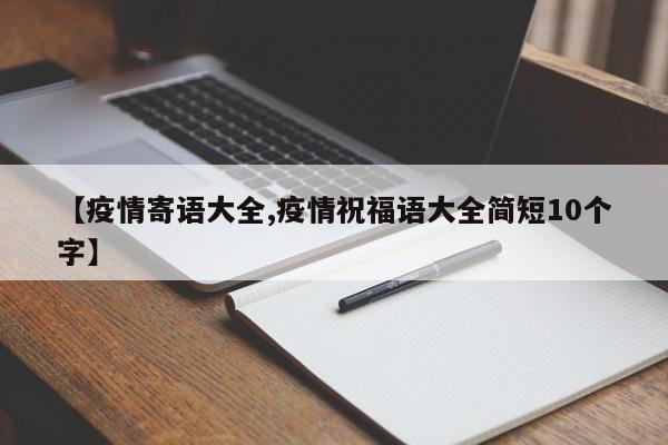 【疫情寄语大全,疫情祝福语大全简短10个字】