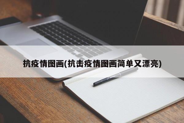 抗疫情图画(抗击疫情图画简单又漂亮)