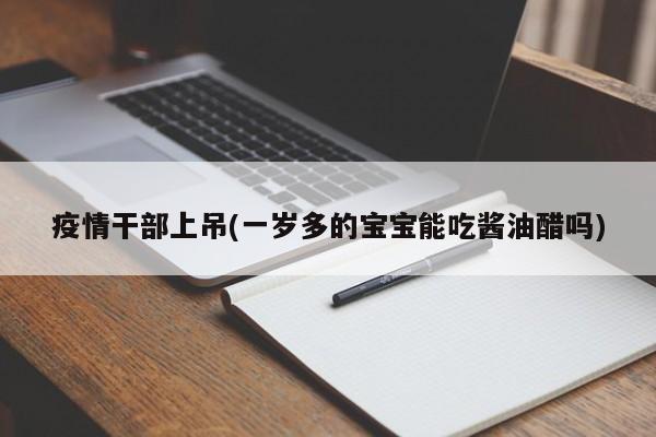 疫情干部上吊(一岁多的宝宝能吃酱油醋吗)