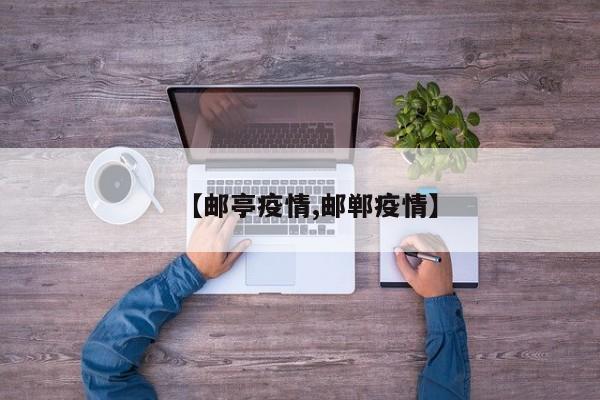 【邮亭疫情,邮郸疫情】