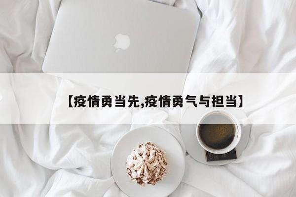 【疫情勇当先,疫情勇气与担当】