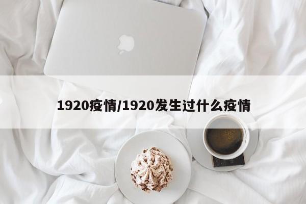 1920疫情/1920发生过什么疫情