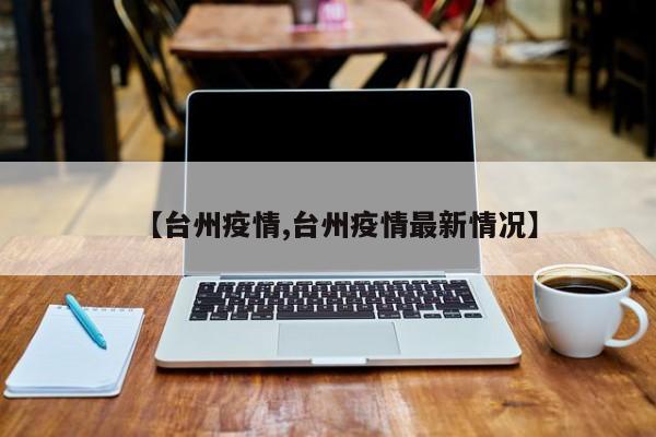 【台州疫情,台州疫情最新情况】