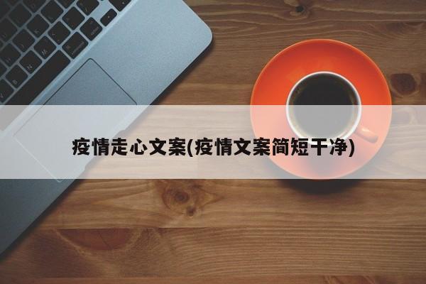 疫情走心文案(疫情文案简短干净)