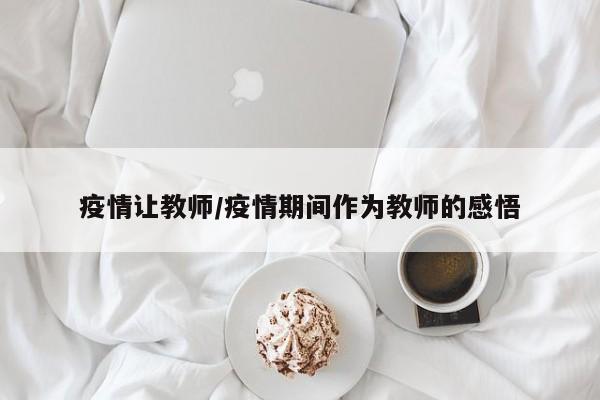 疫情让教师/疫情期间作为教师的感悟