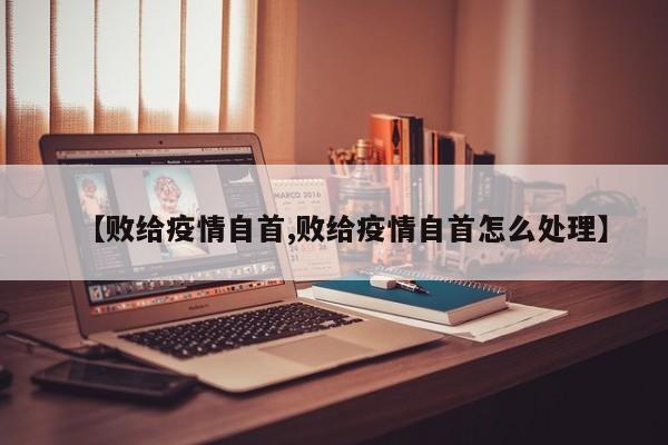 【败给疫情自首,败给疫情自首怎么处理】
