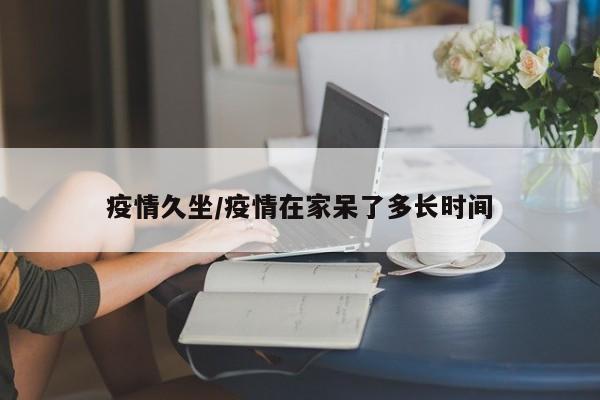 疫情久坐/疫情在家呆了多长时间
