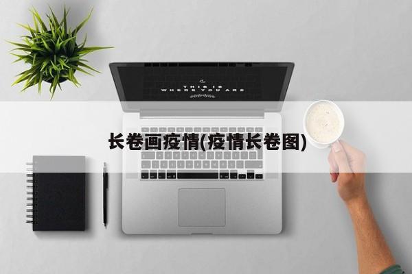 长卷画疫情(疫情长卷图)